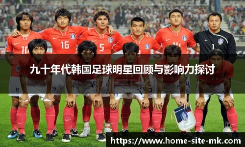 九十年代韩国足球明星回顾与影响力探讨
